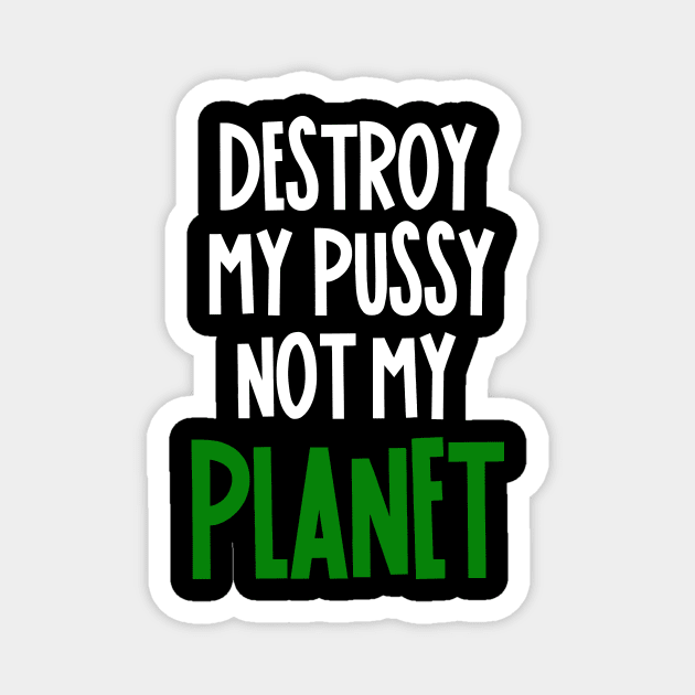 Destroy My Pussy Not My Planet. Climate Strike Magnet by Jakavonis