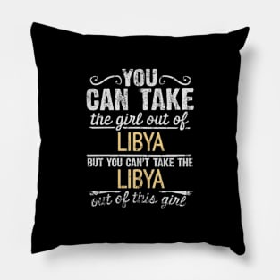 You Can Take The Girl Out Of Libya But You Cant Take The Libya Out Of The Girl Design - Gift for Libyan With Libya Roots Pillow