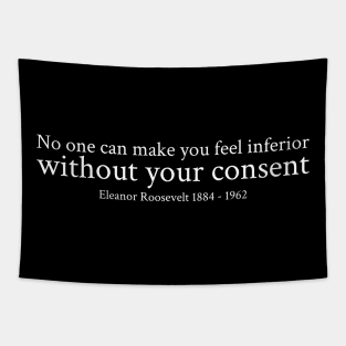 Eleanor Roosevelt - 1884 - 1962 - No one can make you feel inferior without your consent - White - Inspirational Historical Quote Tapestry