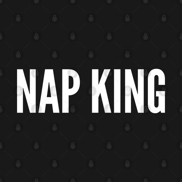 Nap King - Nap Lover Humor Statement Joke Weekend Humor by sillyslogans