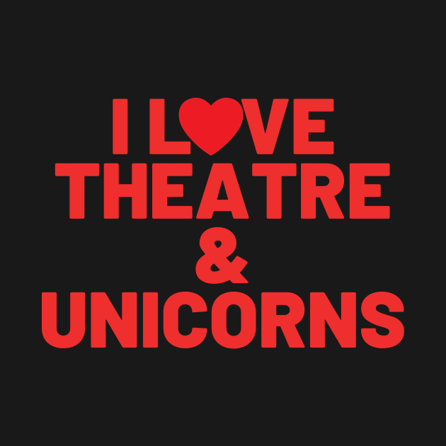 I Love Theatre And Unicorns by Teatro