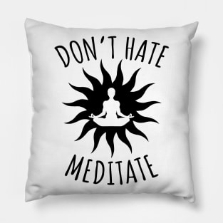 Don't Hate Meditate Pillow