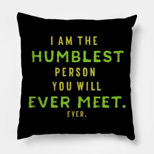 I Am the Humblest Person You Will Ever Meet. Ever. Pillow