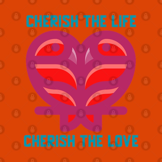 Cherish the Life Cherish the Love by Godynagrit