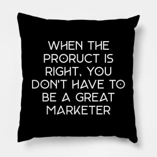 When the product is right, you don't have to be a great marketer. Pillow