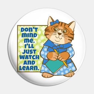 Don't Mind Me I'll Watch and Learn Cat Pin