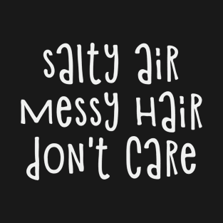 Salty air, messy hair, don't care T-Shirt