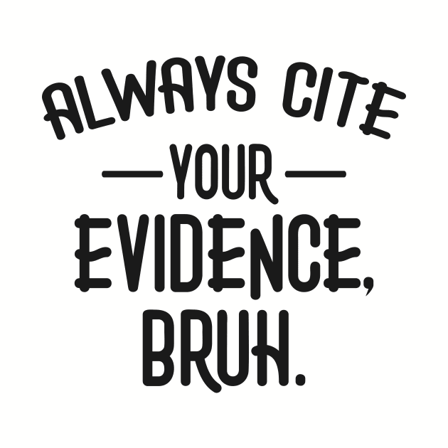 Always Cite Your Evidence Bruh Funny English Teacher by Flow-designs