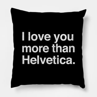 I Love You More Than Helvetica Pillow