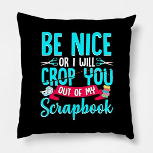 Be Nice Or I Will Crop You Out Of My Scrapbook Funny Pillow