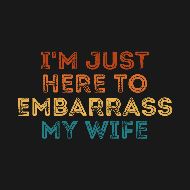 I'm Just Here To Embarrass My Wife by BandaraxStore