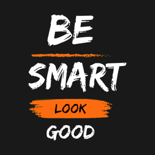 Be smart look Good T-Shirt