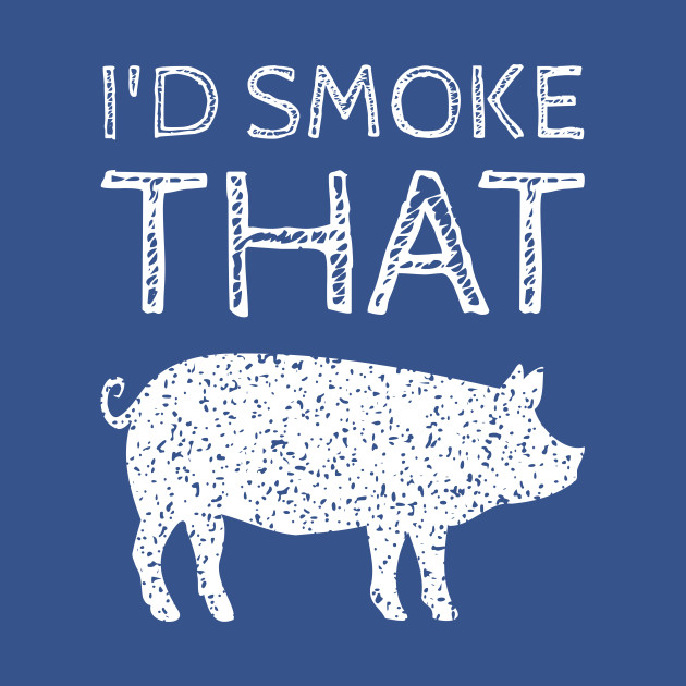 Disover I’d Smoke That Pig BBQ - Meat Smoking - T-Shirt