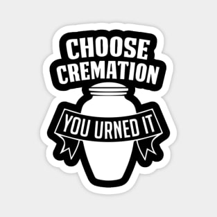 Choose Cremation You Urned It Magnet