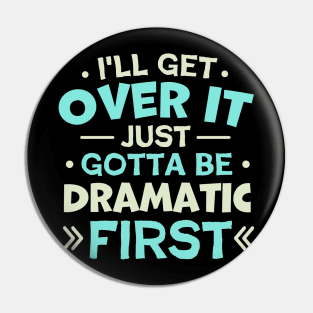 I'll Get Over It Just Gotta Be Dramatic First Pin