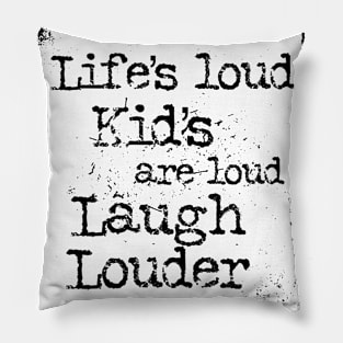 Life’s loud kids are loud laugh louder Pillow