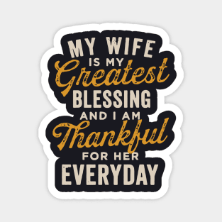 My Wife Is My Greatest Blessing And I Am Thankful For Her Everyday Wife Magnet