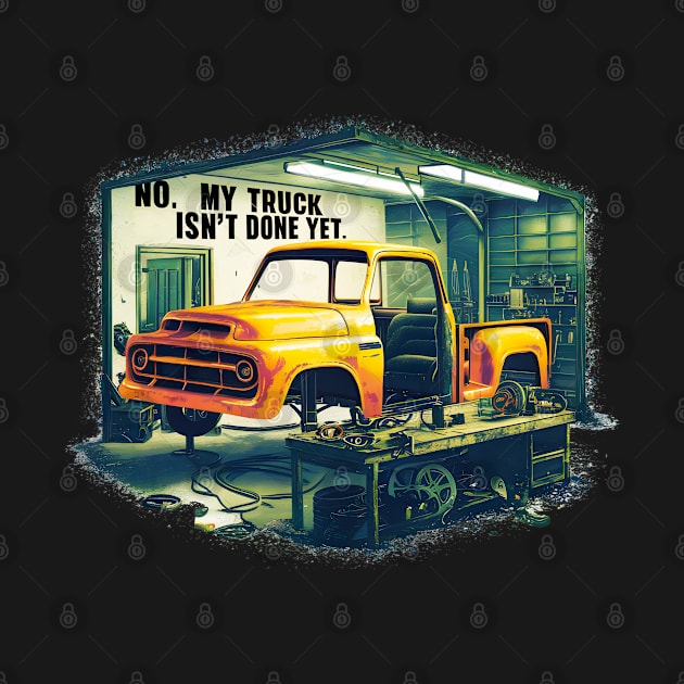 No, My truck isn't done yet funny Auto Enthusiast tee 3 by Inkspire Apparel designs