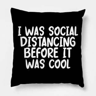 I Was Social Distancing Before It Was Cool Pillow