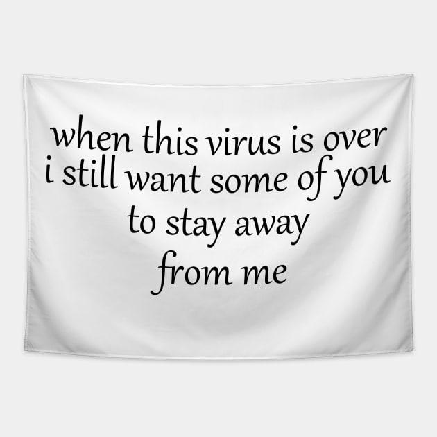when this virus is over i still want some of you to stay away from me Tapestry by IRIS