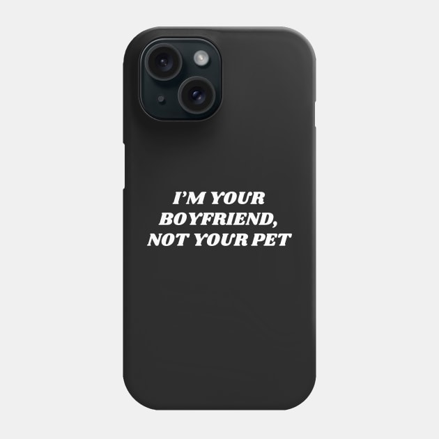 i'm your boyfriend, not your pet, I am not your boyfriend Phone Case by manandi1