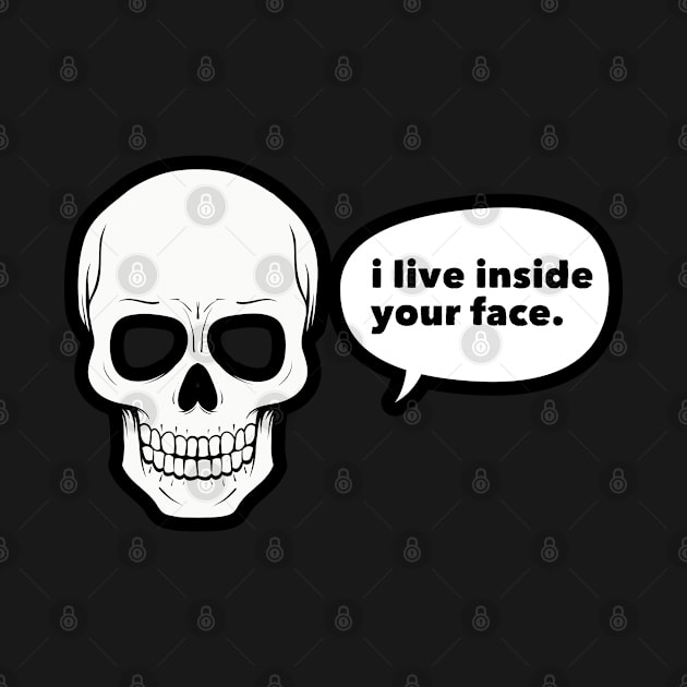 Skull I Live Inside Your Face Bones Funny Halloween by markz66