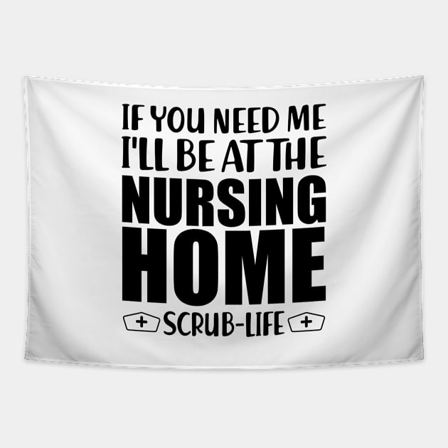 Nurse - If you need me I'll be at the nursing home Scrub Life Tapestry by KC Happy Shop