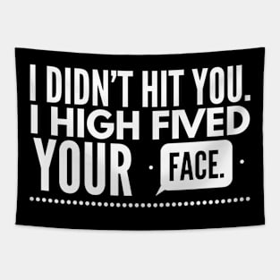 I didn't hit you. I high fived your face Tapestry