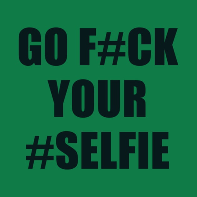 Go Fuck Your Selfie by Noerhalimah