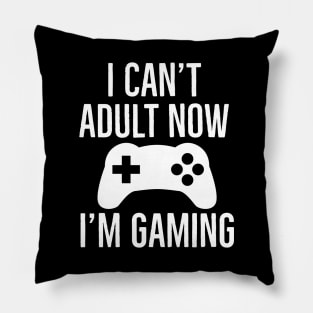 I Can't Adult Now I'm Gaming Pillow