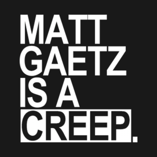 Matt Gaetz is a CREEP T-Shirt