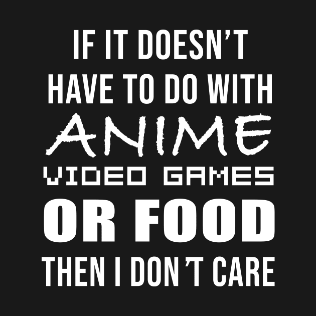 If It Doesn't Have To Do With Anime Video Games Or Food Then I don't Care by Bhagila