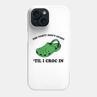 The Party Don't Start til I Croc In Phone Case