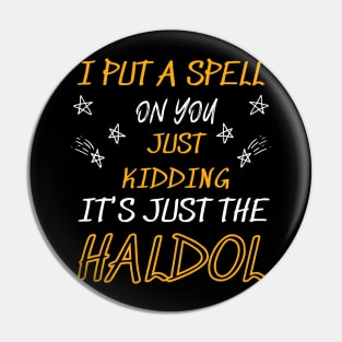 i put a spell on you just kiddings it just the haldol Pin