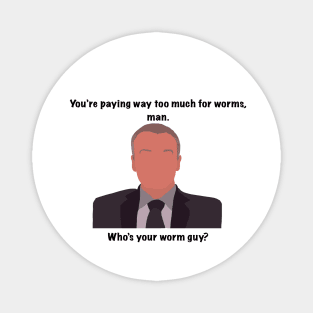 The Office Creed you're paying way too much for worms man. who's your worm guy? quote Magnet