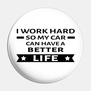 I Work Hard So My Car Can Have a Better Life - Funny Car Quote Pin