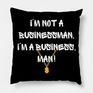 I'm not a businessman, I'm a business, man! Pillow