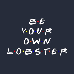 Be your own lobster. (White Text) T-Shirt