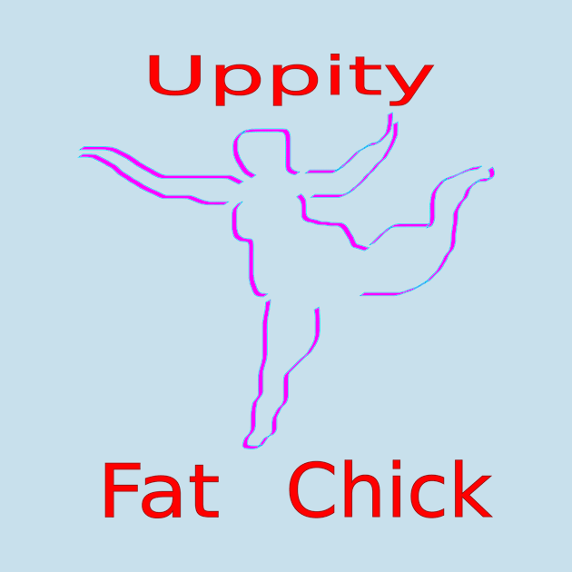 Uppity Fat Chick by PurpleDuckyDesigns