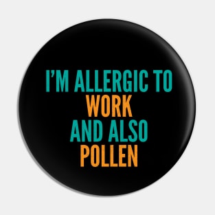 I'm Allergic To Work and Also Pollen Pin