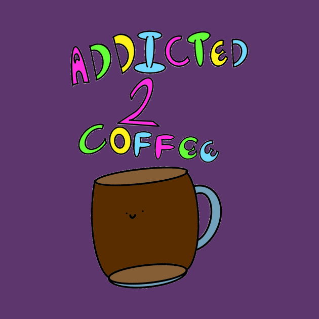 Addicted To Coffee by Second Wave Apparel