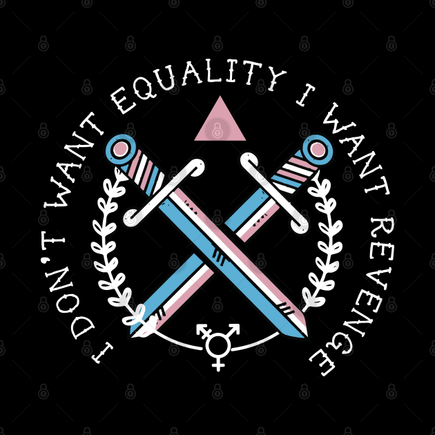 I DON'T WANT EQUALITY I WANT REVENGE(TRANS RIGHTS) by remerasnerds