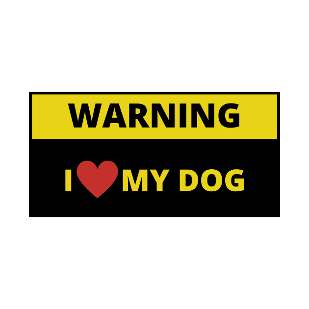 Warning i love my dog by bobinsoil