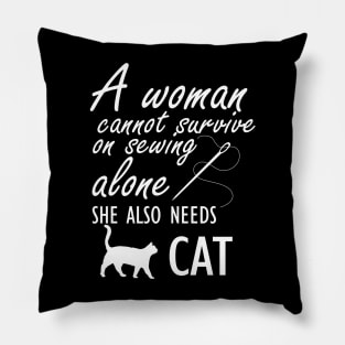 Sewing - A woman cannot survive sewing alone she also needs cat Pillow