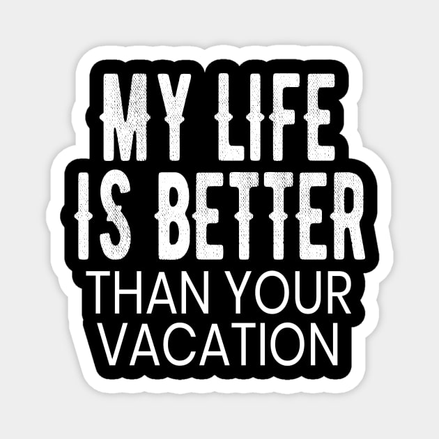 My Life is Better Than Your Vacation Funny Gift Magnet by OriginalGiftsIdeas