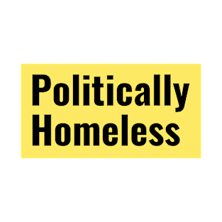 Politically Homeless. T-Shirt