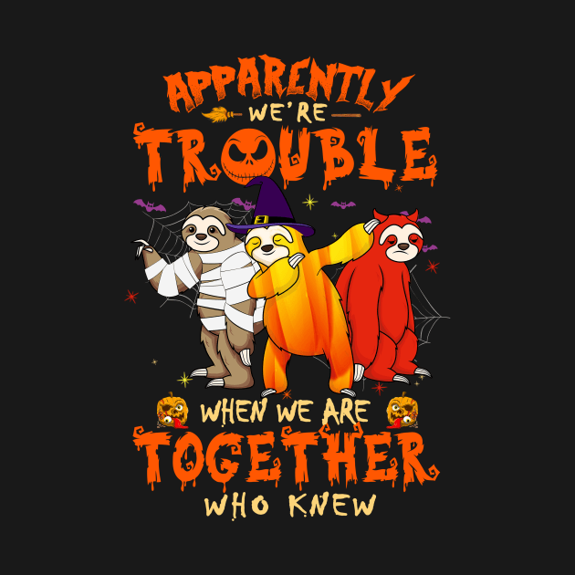 Apparently We're Trouble When We Are Together tshirt  Sloth Halloween T-Shirt by American Woman