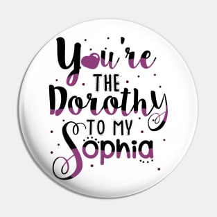 You're the Dorothy to my Sophia Pin