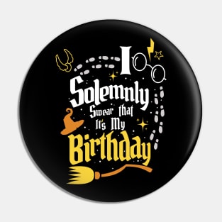 I Solemnly Swear That It's My Birthday - Funny Birthday Pin