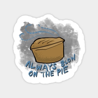 Always blow on the pie Magnet